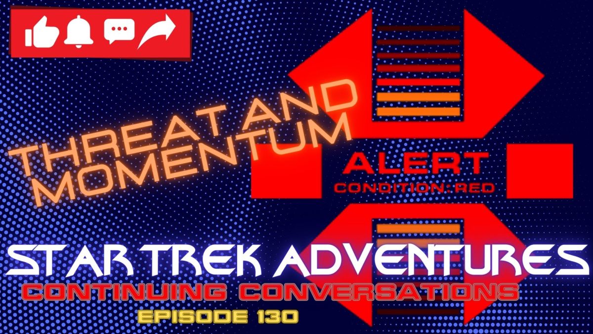 Continuing Conversations 130—Threat and Momentum in Star Trek Adventures 2e! –